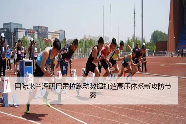 国际米兰深研巴雷拉跑动数据打造高压体系新攻防节奏